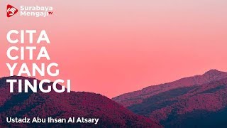Cita-Cita yang Tinggi - Ustadz Abu Ihsan Al Atsary