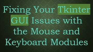 Fixing Your Tkinter GUI Issues with the Mouse and Keyboard Modules