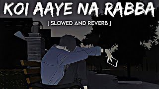 Koi Aaye Na Rabba (Slowed + Reverb) | B Praak | Sad Lofi Songs