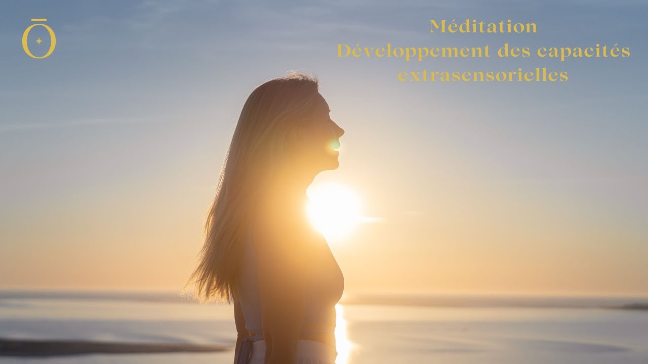 MÉDITATION - Développer ses capacités extrasensorielles