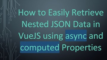 How to Easily Retrieve Nested JSON Data in VueJS using async and computed Properties