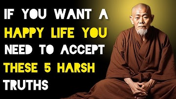 5 Harsh Truths You Need To Accept To Live A Happy Life - Zen And Buddhism Teachings.