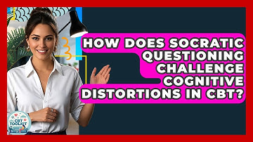 How Does Socratic Questioning Challenge Cognitive Distortions In CBT? - CBT Toolkit
