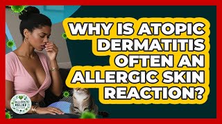 Why Is Atopic Dermatitis Often An Allergic Skin Reaction? - Allergy Relief Guide