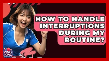 How To Handle Interruptions During My Routine? - Ping Pong Prodigy