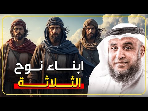 سر أبناء نوح الثلاثة وأين عاش كل واحد منهم رواية مؤثرة للشيخ نواف السالم