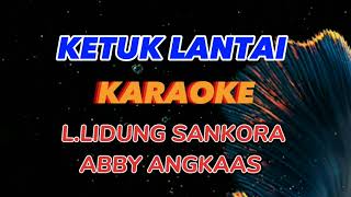 KETUK LANTAI L.LIDUNG SANKORA ABBY ANGKAAS KARAOKE