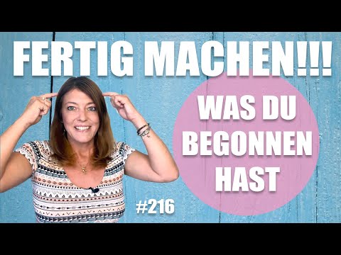 #216 So stellst du sicher, dass du das fertig machst, was du auch begonnen hast