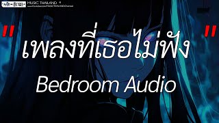 เพลงที่เธอไม่ฟัง - Bedroom Audio (เนื้อเพลง)