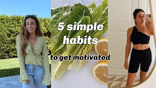 5 SIMPLE habits to get motivated/get out of a rut/start a healthy lifestyle