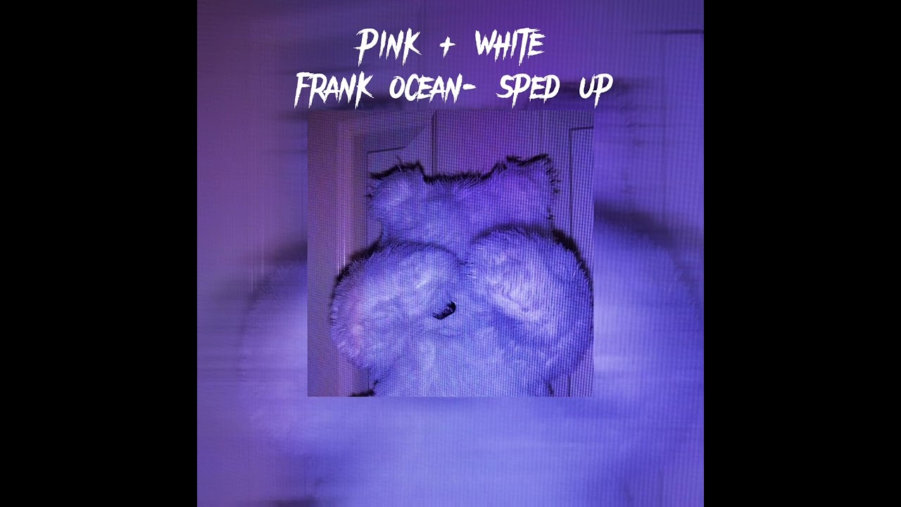 pink and white- frank ocean (sped up)