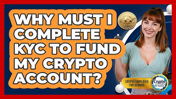 Why Must I Complete KYC To Fund My Crypto Account? - Crypto Simplified for Seniors