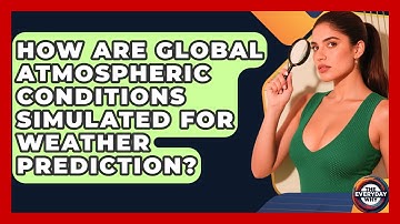 How Are Global Atmospheric Conditions Simulated For Weather Prediction? - The Everyday Why