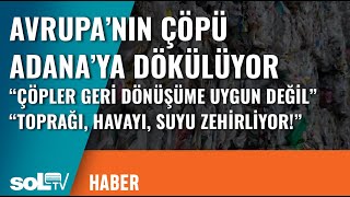 Avrupa'nın Çöpü Adana'ya Dökülüyor