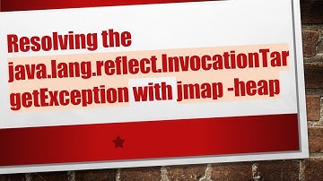 Resolving the java.lang.reflect.InvocationTargetException with jmap -heap
