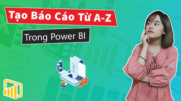 Cách Tạo Báo Cáo Từ A - Z Trong Power BI |Drb - Power BI