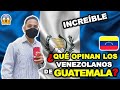 Esto OPINAN los VENEZOLANOS sobre GUATEMALA - ¡NO LO PUEDO CREER!