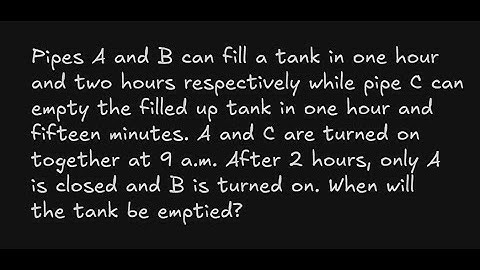 Pipes A and B can fill a tank in one hour and two hours respectively while pipe C can empty the
