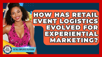 How Has Retail Event Logistics Evolved For Experiential Marketing? - Retail Employee Playbook