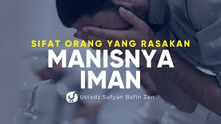 Sifat Orang yang Bisa Merasakan Manisnya Iman - Ustadz Sufyan Bafin Zen - Ceramah Agama