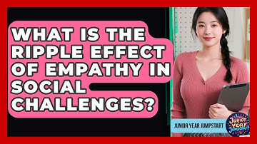 What Is The Ripple Effect Of Empathy In Social Challenges? - Junior Year Jumpstart