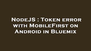NodeJS : Token error with MobileFirst on Android in Bluemix