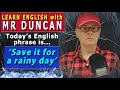 MR DUNCAN explains the English phrase - 'Save it for a rainy day' What does it mean? #englishaddict
