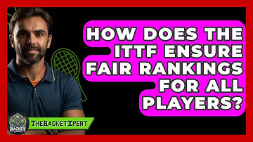 How Does The ITTF Ensure Fair Rankings For All Players? - The Racket Xpert