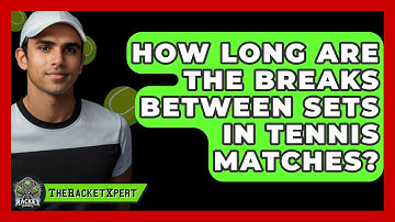 How Long Are The Breaks Between Sets In Tennis Matches? - The Racket Xpert