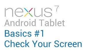 Google Nexus 7 Tips - Basics: #1 Check Your Screen