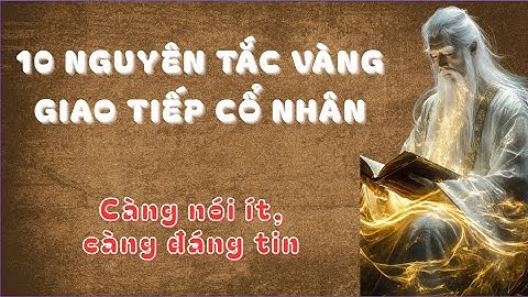 10 NGUYÊN TẮC VÀNG GIAO TIẾP CỔ NHÂN, Càng nói ít, càng đáng tin