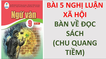 Ngữ Văn 9 Cánh Diều - Bài 5 - Bàn Về Đọc Sách (Chu Quang Tiềm)
