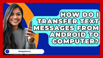 How Do I Transfer Text Messages From   Android To Computer? - Be App Savvy