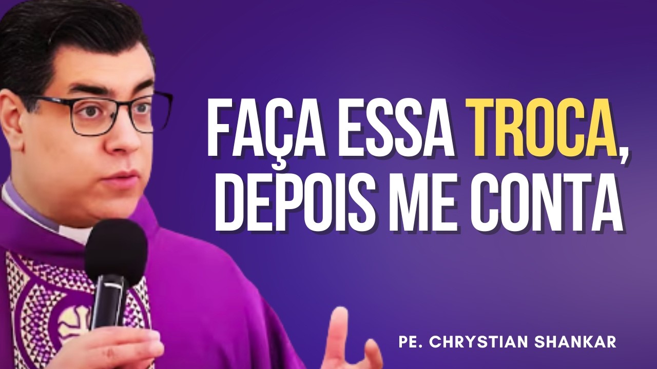 Faça essa TROCA e veja a TRANSFORMAÇÃO na sua VIDA! l Pe  Chrystian Shankar