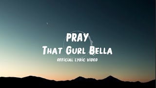 That Gurl Bella - PRAY (Official Lyrics Video)
