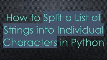 How to Split a List of Strings into Individual Characters in Python