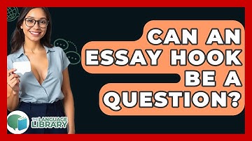 Can An Essay Hook Be A Question? - The Language Library