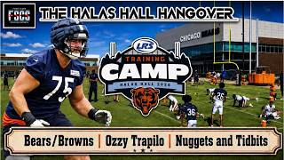 The Halas Hall Hangover  | Bears/ Browns | Ozzy Trapilo | Nuggets and Tidbits