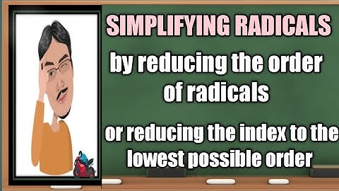 Simplifying Radicals( REDUCING THE INDEX TO THE LOWEST POSSIBLE ORDER)