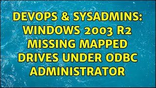 DevOps & SysAdmins: Windows 2003 R2 Missing mapped drives under ODBC Administrator Net Worth