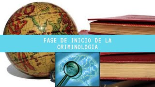 1- Historia de la Criminología/ 1.3- Fase de Inicio de la Criminología