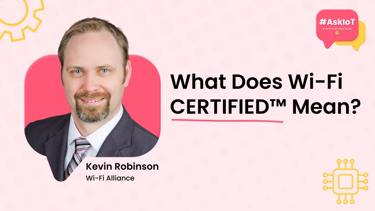 What Does Wi-Fi CERTIFIED™ Mean? | #AskIoT | Wi-Fi Alliance's Kevin Robinson