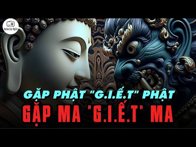 Outline Video Nghịch Lý GẶP PHẬT GIẾT PHẬT, GẶP MA GIẾT MA - Bài Học Để Giác Ngộ