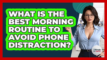 What Is The Best Morning Routine To Avoid Phone Distraction? - Ultimate Life Hacks