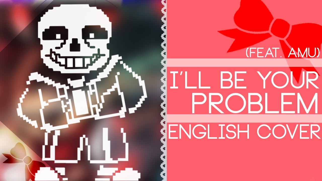 I'll be Your Problem (I'm Just Your Problem Undertale Sans Version ...