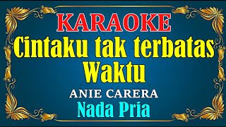 CINTAKU TAK TERBATAS WAKTU - Anie carera || KARAOKE - Nada Pria