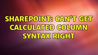 Sharepoint: Can't get calculated column syntax right (2 Solutions!!)