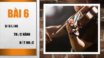 NHẠC LÝ (LÝ THUYẾT ÂM NHẠC). Bài 6 DẤU LẶNG & THỰC HÀNH NỐT NHẠC TT