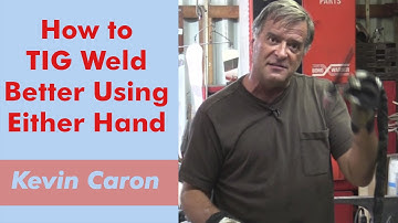 How to TIG Weld Better Using Either Hand - Kevin Caron