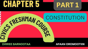 Civics freshman course chapter 5 part 1, CONSTITUTION AND ITS CLASSIFICATION, by Afaan Oromoo
